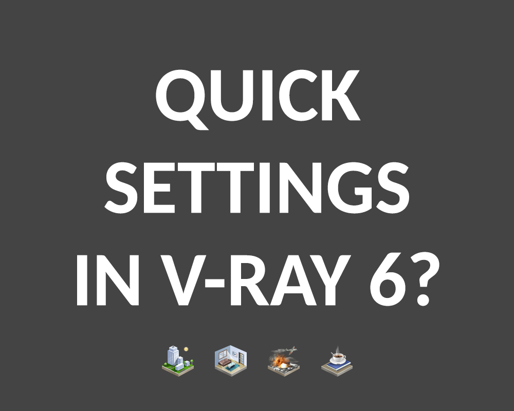 Where are V-Ray Quick Settings in V-Ray 6? | Megarender Blog